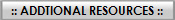 :: ADDTIONAL RESOURCES ::