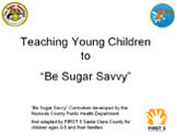 First 5: Teaching Young Children to �Be Sugar Savvy� Training Curriculum For Children ages 0-5 (presentation)